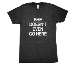 She Doesn't Even Go Here Tri Blend Tshirt Mens Black