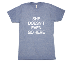 She Doesn't Even Go Here Tri Blend Tshirt Mens Blue