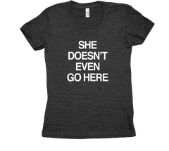 She Doesn't Even Go Here Tri Blend Tshirt Womens Black